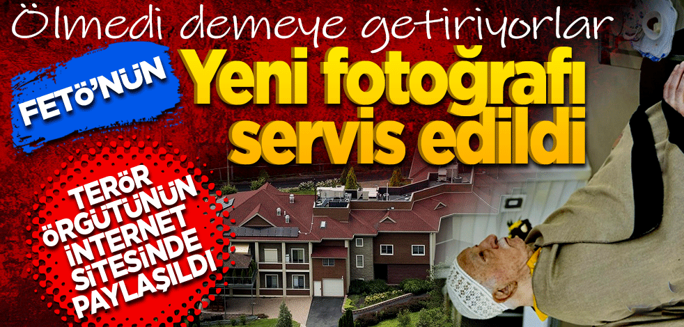 Ölmedi demeye getiriyorlar! FETÖ’nün yeni fotoğrafı ortaya çıktı
