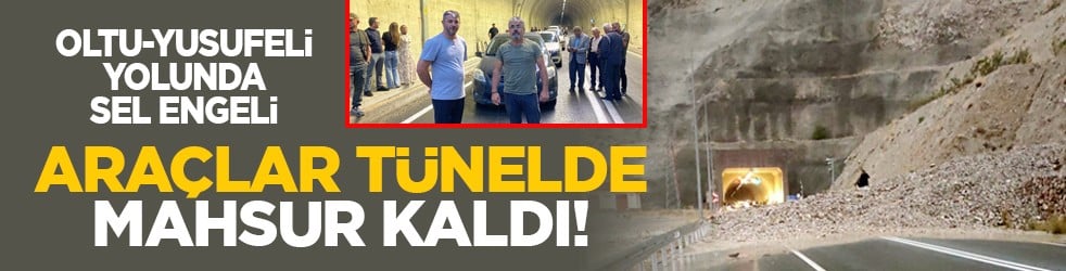 Oltu-Yusufeli yolunda sel engeli: Araçlar tünelde mahsur kaldı!
