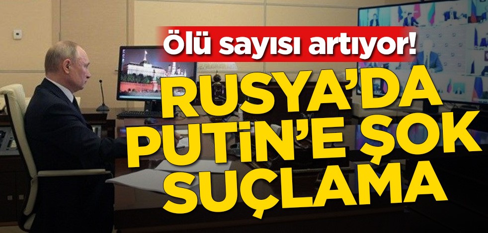 Ölü sayısı artıyor! Rusya’da Putin’e şok suçlama