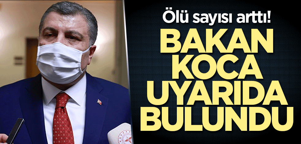 Ölü sayısı arttı! Bakan Koca uyarıda bulundu