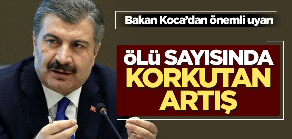 Ölü sayısında korkutan artış! Bakan Koca'dan önemli uyarı