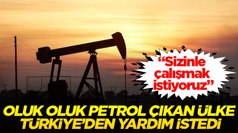 Oluk oluk petrol çıkan ülke Türkiye’den yardım istedi: Sizinle çalışmak istiyoruz