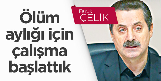 ‘Ölüm aylığı için çalışma başlattık’