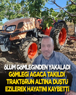 Ölüm gömleğinden yakaladı! Gömlek ağaca takıldı, traktörün altına düştü, ezilerek hayatını kaybetti