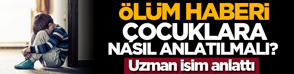 Ölüm haberi çocuklara nasıl anlatılmalı? Uzman isim anlattı