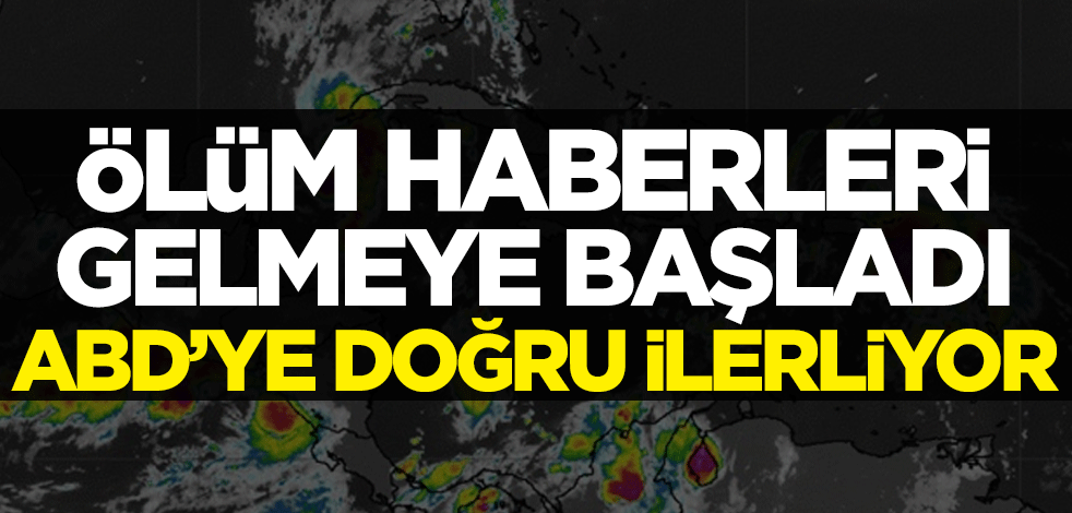 Ölüm haberleri gelmeye başladı! ABD'ye doğru ilerliyor