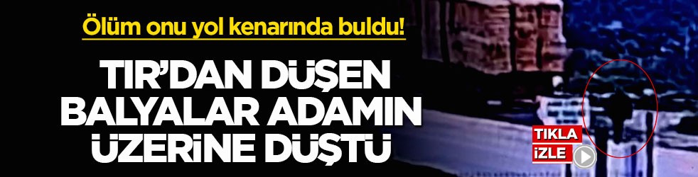 Ölüm onu yol kenarında buldu! TIR’dan düşen balyalar adamın üzerine düştü