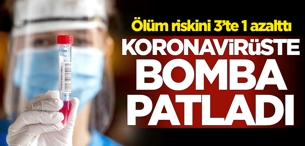 Ölüm riskini 3'te 1 azalttı... Koronavirüste bomba patladı