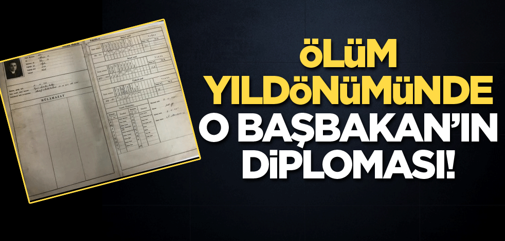 Ölüm yıldönümünde O Başbakan'ın diploması!