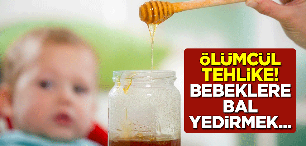 Ölümcül tehlike! Bebeklere bal yedirmek...