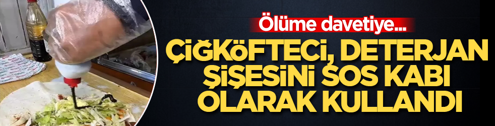 Ölüme davetiye... Çiğköfteci, deterjan şişesini sos kabı olarak kullandı