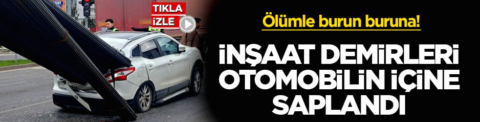 Ölümle burun buruna! İnşaat demirleri otomobilin içine saplandı