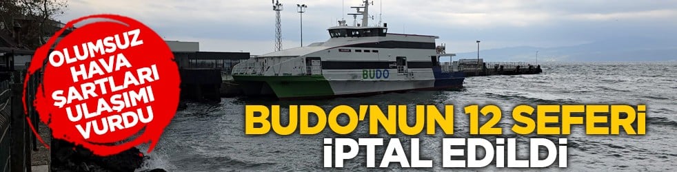 Olumsuz hava şartları ulaşımı vurdu: BUDO'nun 12 seferi iptal edildi