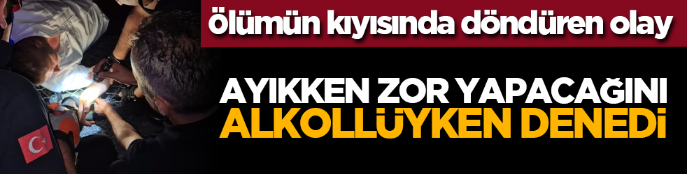 Ölümün kıyısından döndüren olay! Ayıkken zor yapacağını alkollüyken denedi