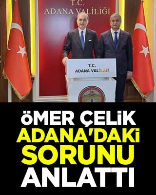 Ömer Çelik, Adana'daki sorunu anlattı