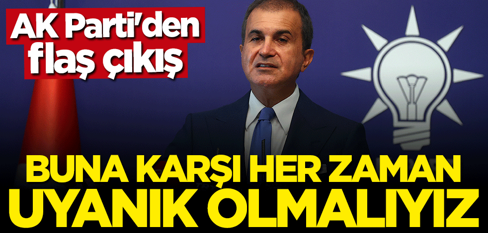 Ömer Çelik: Buna karşı her zaman uyanık olmalıyız