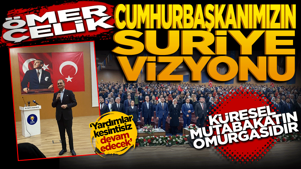 Ömer Çelik: "Cumhurbaşkanımızın Suriye Vizyonu Küresel Mutabakatın Omurgasıdır"