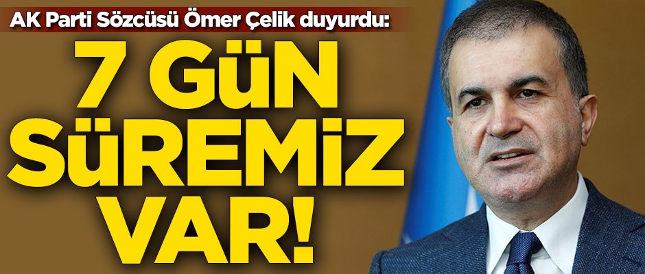 Ömer Çelik duyurdu: 7 gün süremiz var