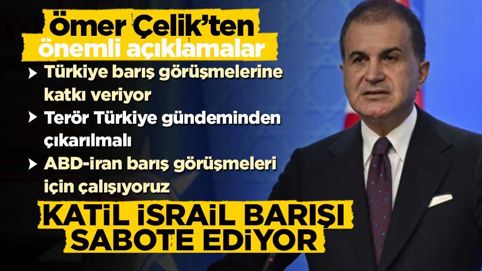 Ömer Çelik: Katil İsrail barış görüşmelerini sabote ediyor