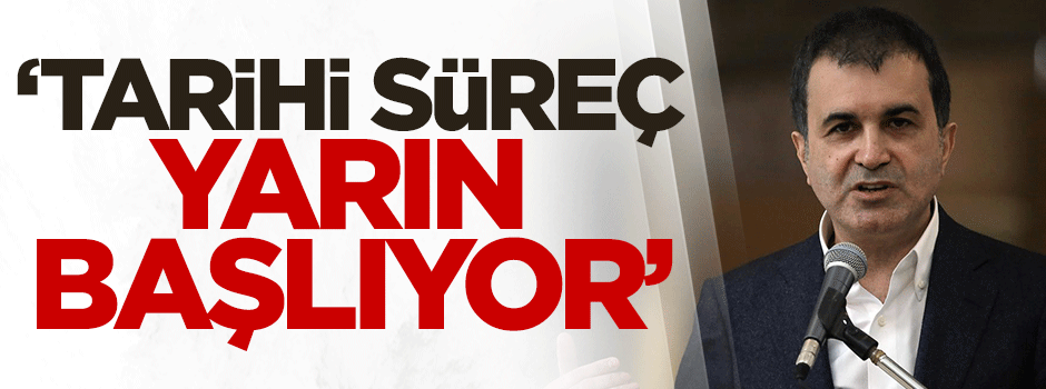 Ömer Çelik: Tarihi süreç yarın başlıyor