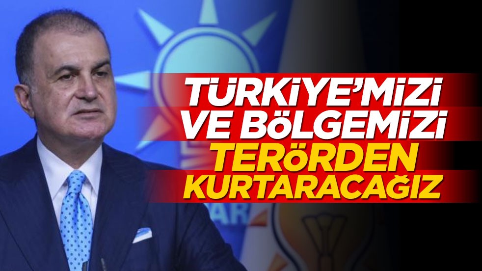 Ömer Çelik: Ülkemizi ve bölgemizi terörden arındıracağız