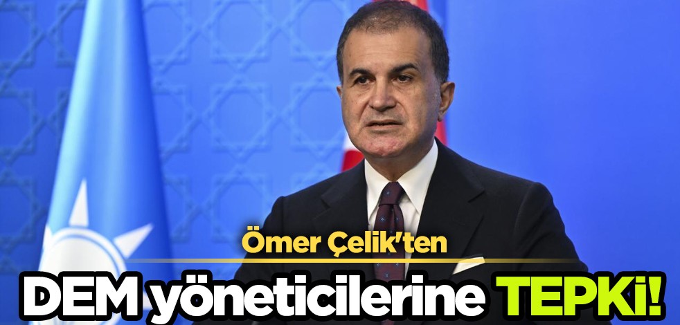 Ömer Çelik'e göre: Çirkin yaklaşımlar kabul edilemez... DEM yöneticilerinin sözlerine tepki açıklaması!
