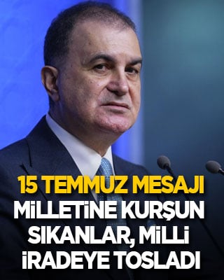 Ömer Çelik'ten 15 Temmuz mesajı: Milletine kurşun sıkanlar, milli iradeye tosladı