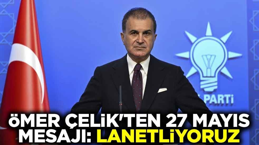 Ömer Çelik'ten 27 Mayıs mesajı: Lanetliyoruz