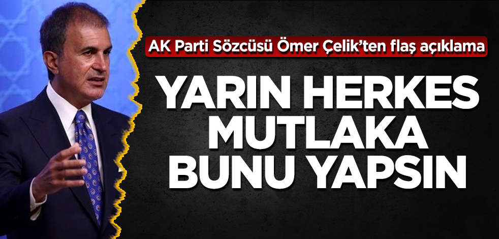 Ömer Çelik'ten flaş açıklama! Yarın herkes mutlaka bunu yapsın