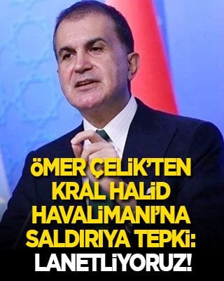 Ömer Çelik’ten Husilerin Kral Halid Havalimanı saldırısına tepki: Lanetliyoruz! Dost ve kardeş Suudi Arabistan’ın yanındayız