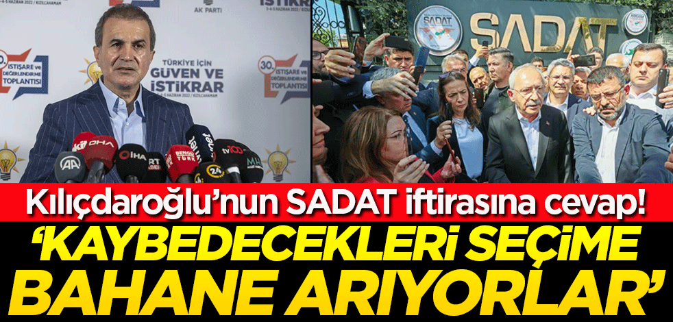 Ömer Çelik'ten, Kılıçdaroğlu'nun SADAT iftirasına cevap: Kaybedecekleri seçime bahane bulmaya çalışıyorlar!