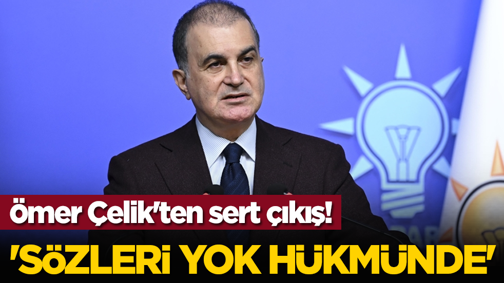 Ömer Çelik'ten sert çıkış! 'Sözleri yok hükmünde'
