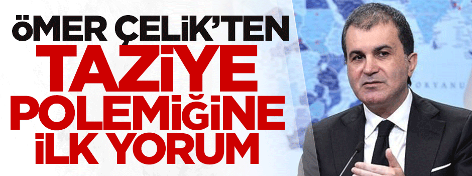 Ömer Çelik'ten taziye polemiğine ilk yorum
