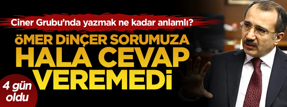 Ömer Dinçer hala sorumuza cevap veremedi