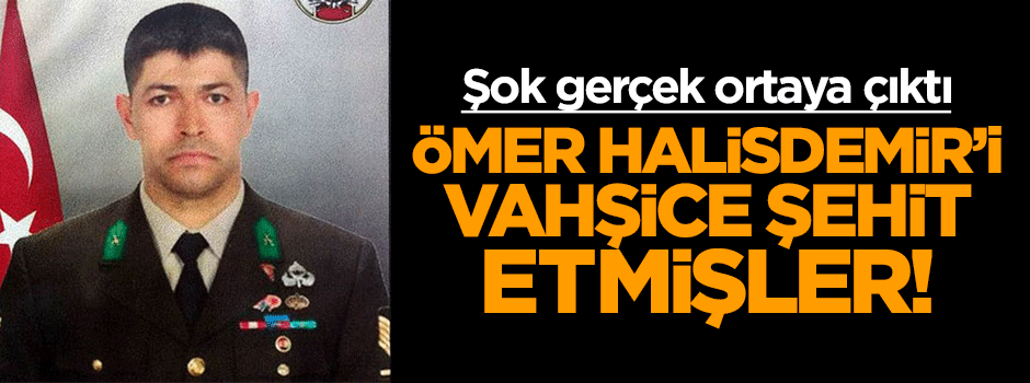 Ömer Halis Demir vahşice şehit edilmiş!
