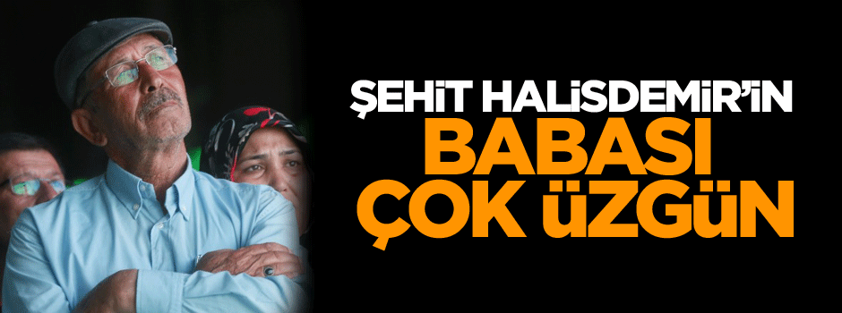 Ömer Halisdemir’in babası çok üzgün