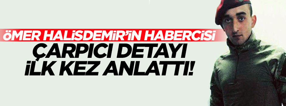 Ömer Halisdemir'in habercisi çarpıcı detayı ilk kez anlattı