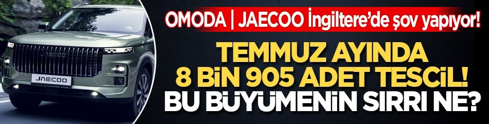 OMODA | JAECOO İngiltere’de üçüncü oldu! Temmuz 2026’da 8 bin 905 adet tescil!