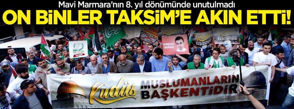 On binler Taksim'e akın etti! Mavi Marmara'nın 8. yıl dönümünde unutulmadı