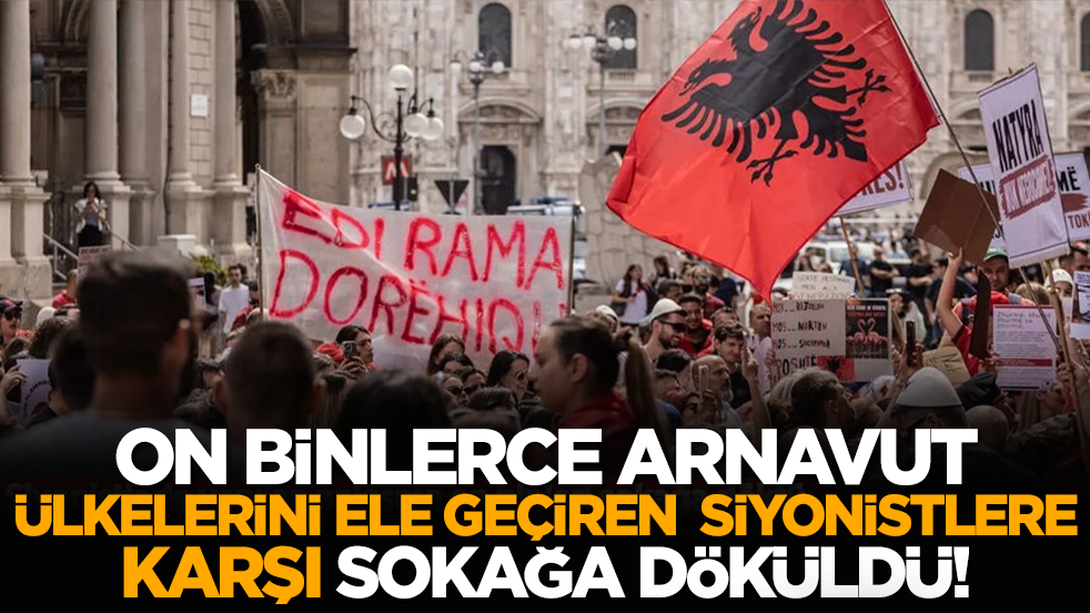 On binlerce Arnavut, ülkelerini ele geçiren siyonistlere karşı sokağa döküldü!