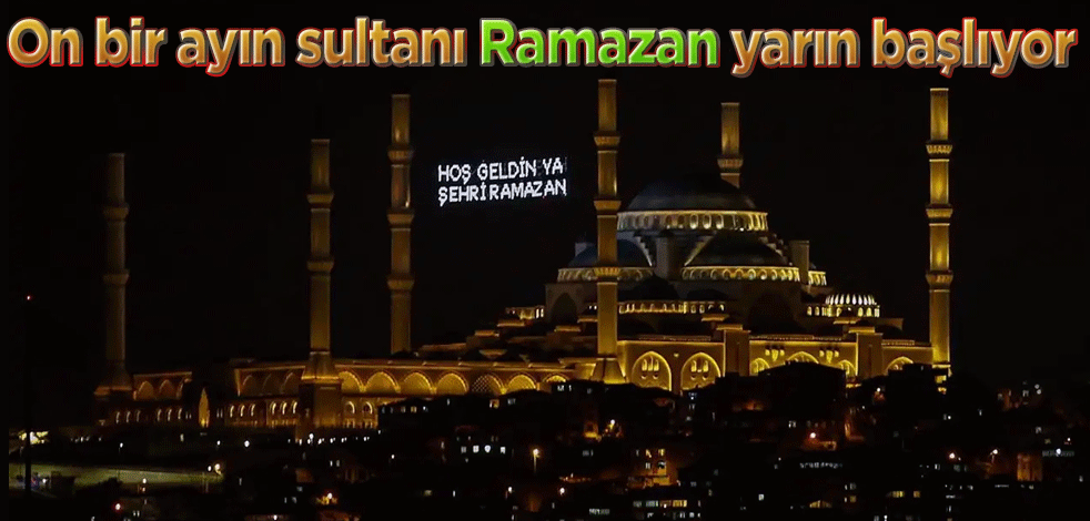 On bir ayın sultanı Ramazan yarın başlıyor