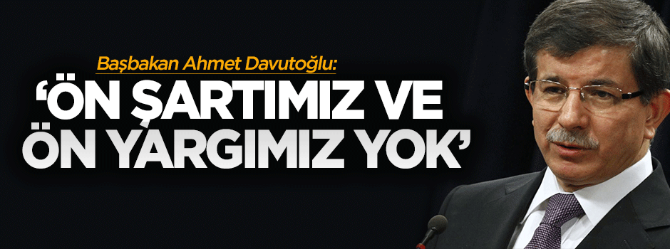 "Ön şartımız ve ön yargımız yok"