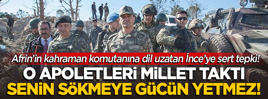 "Ona o apoletleri millet taktı, senin sökmeye gücün yetmez Muharrem İnce!"