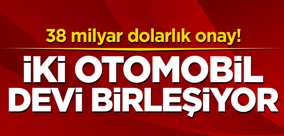 Onay geldi! İki otomobil devi birleşiyor