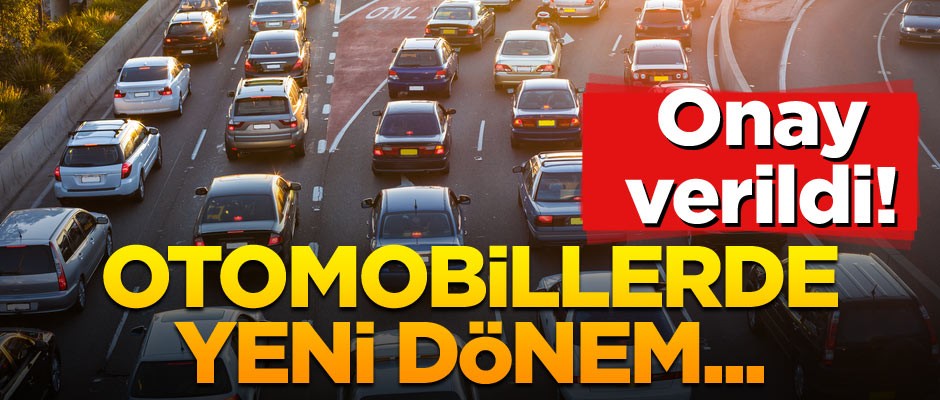 Onay verildi! Otomobillerde yeni dönem...