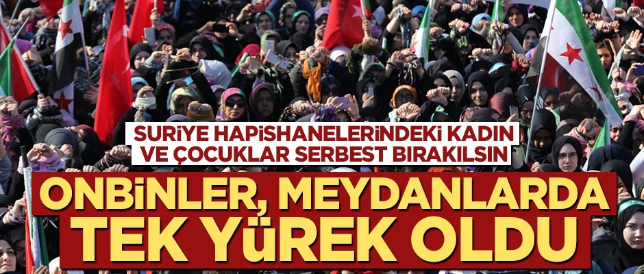 Onbinler meydanlarda buluştu! Suriye hapishanelerindeki kadın ve çocuklar serbest bırakılsın