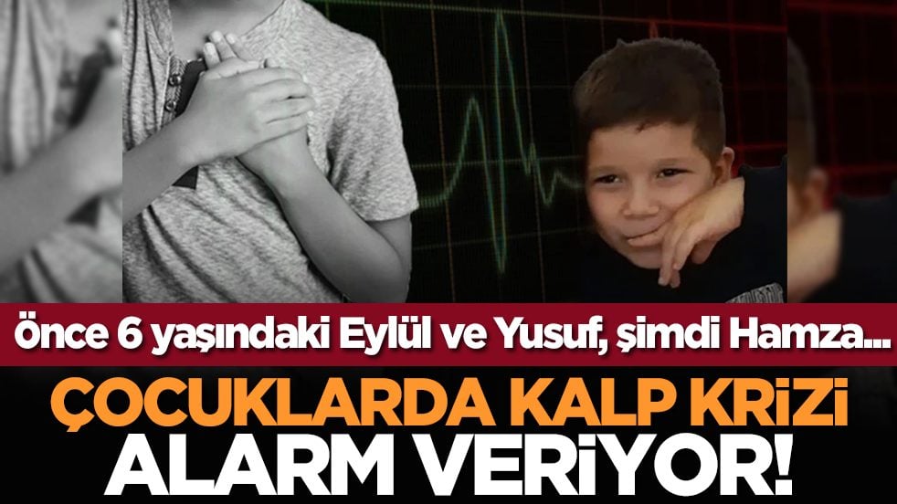 Önce 6 yaşındaki Eylül ve Yusuf, şimdi Hamza... Çocuklarda kalp krizi alarm veriyor!