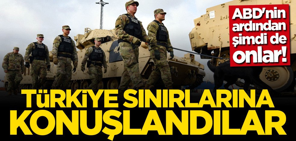 Önce ABD şimdi de İngilizler! Türkiye sınırına konuşlandılar