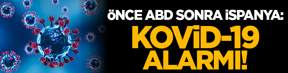 Önce ABD sonra İspanya: Kovid-19 alarmı!
