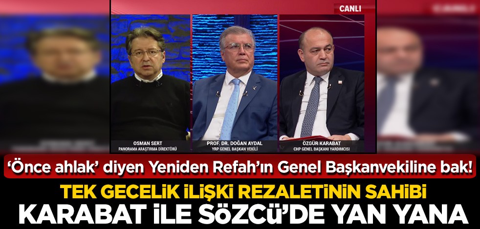 'Önce ahlak' diyen Yeniden Refah'ın Genel Başkanvekili Aydal ile tek gecelik ilişki rezaletinin sahibi Karabat Sözcü TV'de yan yana!